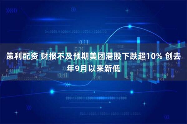 策利配资 财报不及预期美团港股下跌超10% 创去年9月以来新低